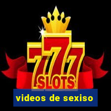 videos de sexiso
